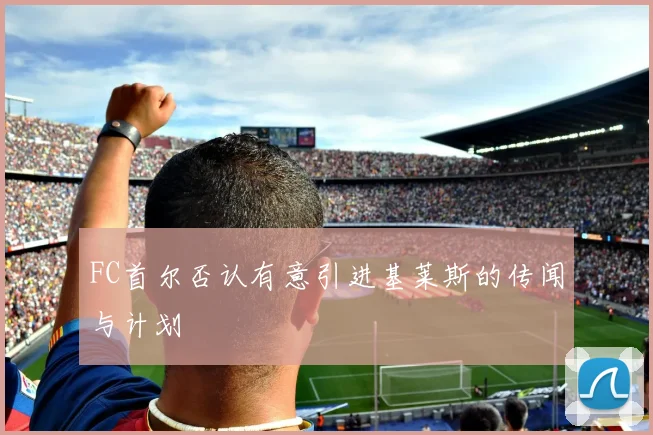 FC首尔否认有意引进基莱斯的传闻与计划