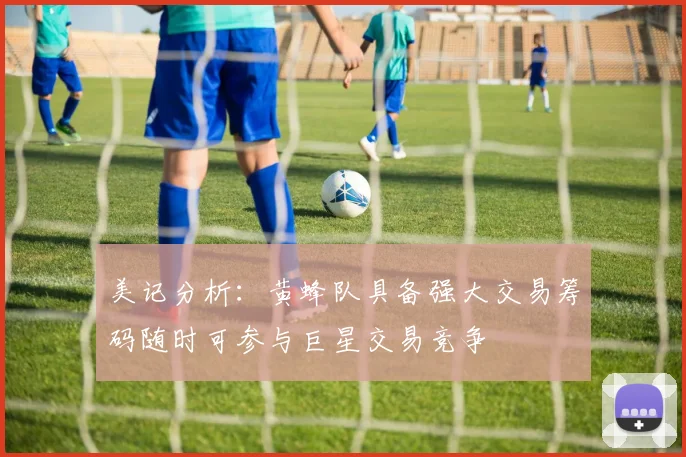 美记分析：黄蜂队具备强大交易筹码随时可参与巨星交易竞争